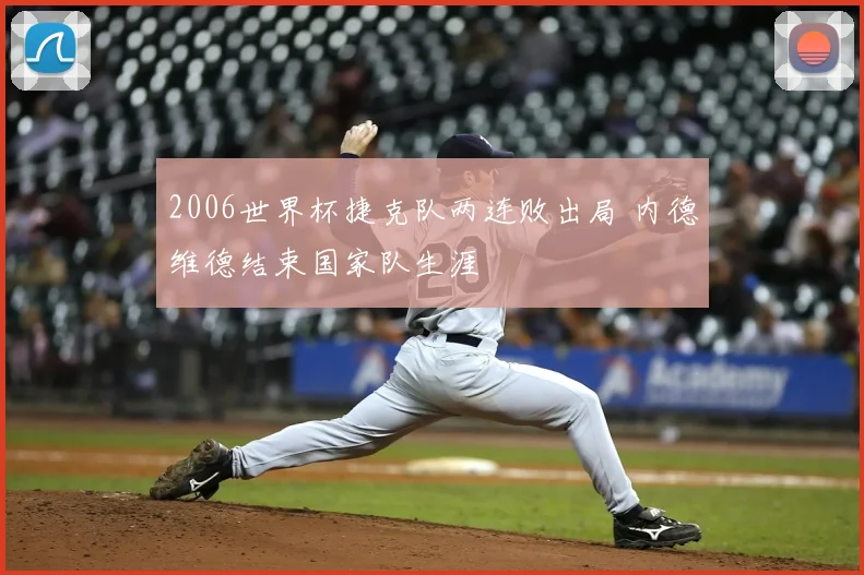 2006世界杯捷克队两连败出局 内德维德结束国家队生涯