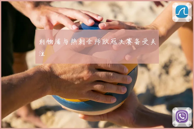 利物浦与热刺会师欧冠决赛备受关注