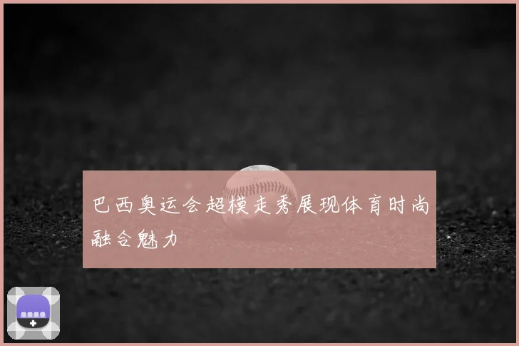 巴西奥运会超模走秀展现体育时尚融合魅力