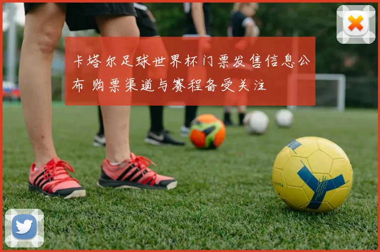 卡塔尔足球世界杯门票发售信息公布 购票渠道与赛程备受关注